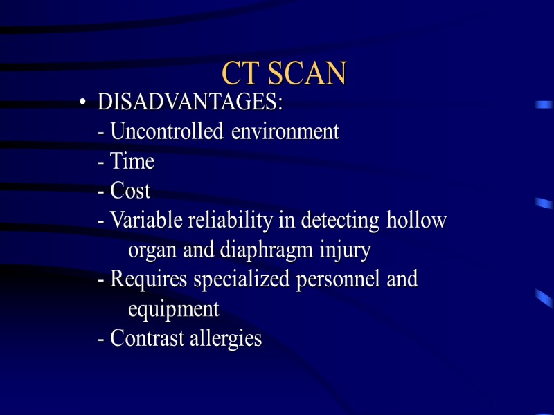 CT SCAN DISADVANTAGES: - Uncontrolled environment - Time - Cost - Variable reliability in